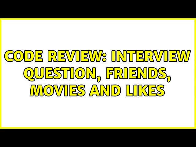 Code Review: interview question, friends, movies and likes (3 Solutions!!)
