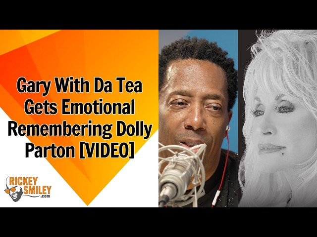 Gary With Da Tea Gets Emotional Remembering Dolly Parton