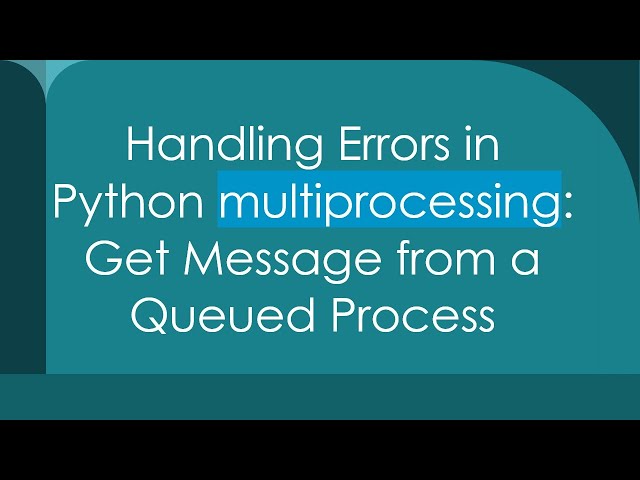 Handling Errors in Python multiprocessing: Get Message from a Queued Process