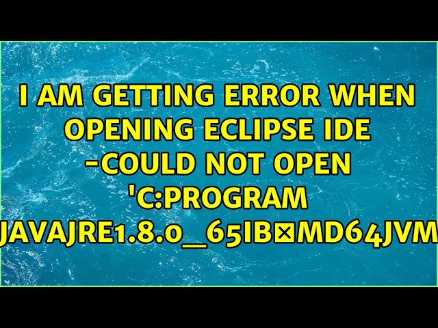 I am getting error when opening eclipse IDE -could not open 'c:\Program...