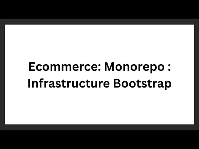 Ecommerce: Monorepo : Infrastructure Bootstrap