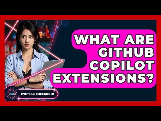 What Are GitHub Copilot Extensions? - Emerging Tech Insider