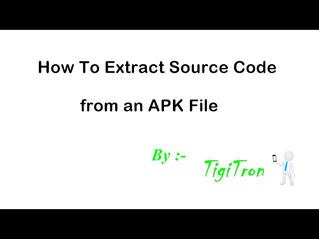 How To Extract Source Code From a Compiled Android APK File or App