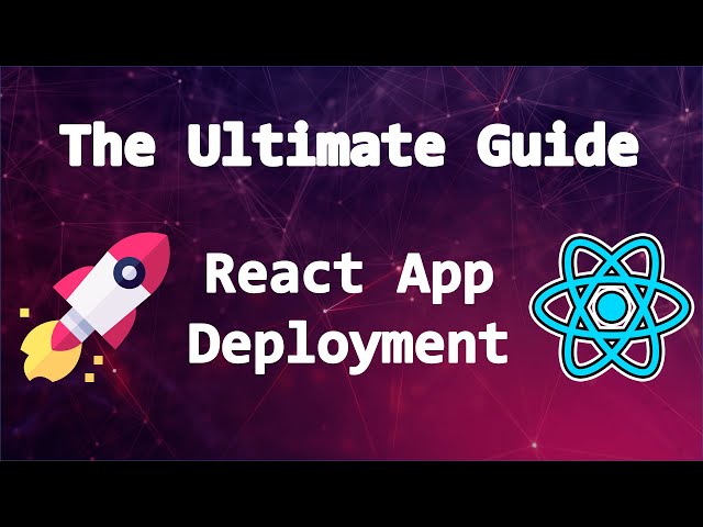 The Ultimate Guide To React App Deployment