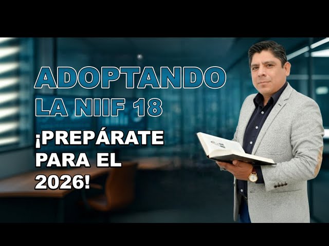 ADOPTANDO LA NIIF 18 | ¡PRÉPARATE PARA EL 2026!