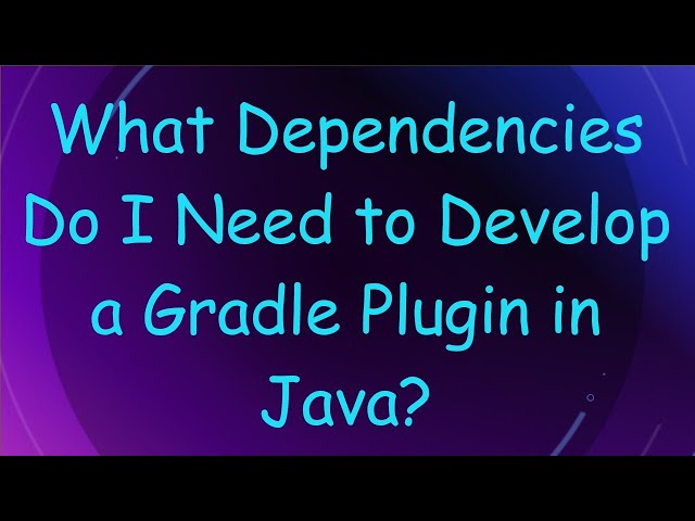 What Dependencies Do I Need to Develop a Gradle Plugin in Java?