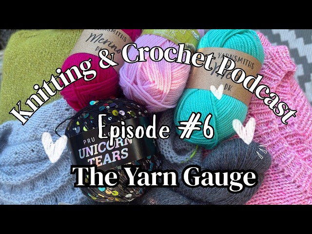 The Yarn Gauge | Knitting & Crochet Podcast #6 | Finished Items, WIPs & Future Cast Ons