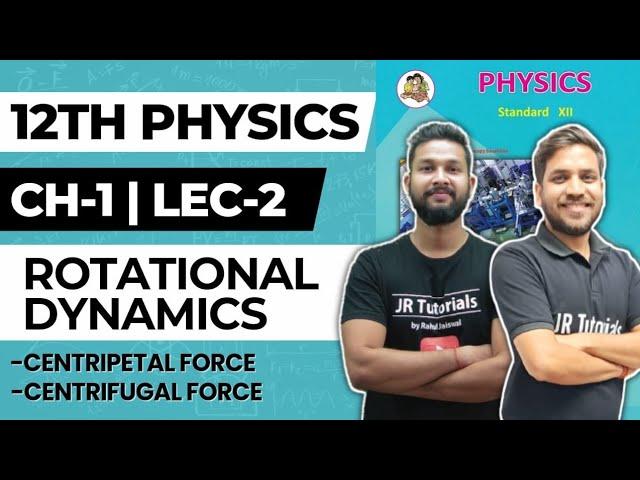 12th Physics | Chapter 1 |  Rotational Dynamics | Lec 2 | Centripetal Force & Centrifugal Force |