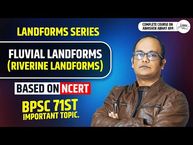 Fluvial Landforms | BPSC Geography | Landforms Series | Pre + Mains| ABHISHEK ABHAY.