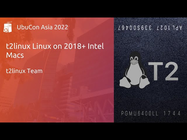 t2linux: Linux on 2018+ Intel Macs - t2Linux Team | UbuCon Asia 2022