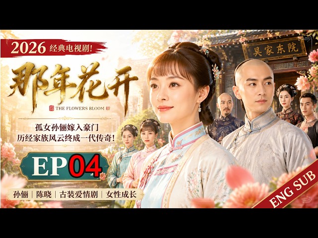 2026经典电视剧！《那年花开》EP04｜孤女孙俪嫁入豪门，历经家族风云终成一代传奇！｜孙俪｜陈晓｜古装爱情剧｜女性成长｜Chinese Drama ｜ENG SUB
