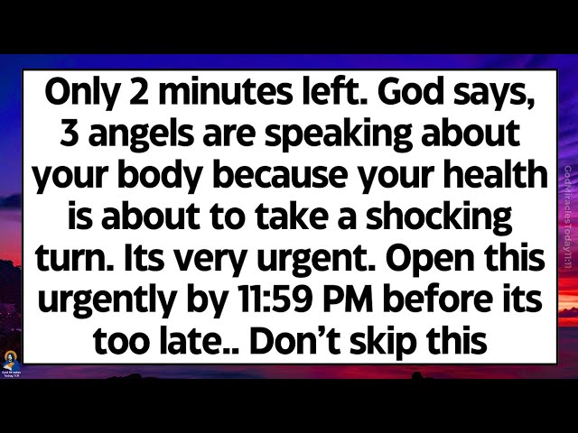 🧾Only 2 minutes left. God says, 3 angels are speaking about your body because your health is about..