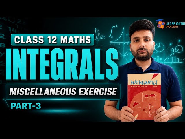 CBSE Class 12 Maths Integrals Chapter 7 Miscellaneous Exercise FULLY SOLVED🔥| NCERT | Boards 2027