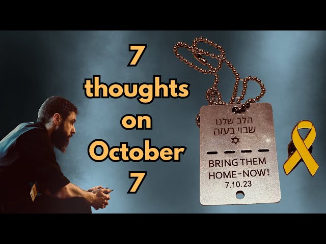 October 7: 7 thoughts on the day that changed us all