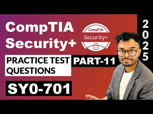 CompTIA Security+ SY0-701 Practice Test Questions 2025 : Part 11