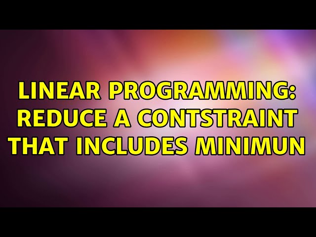 Linear programming: reduce a contstraint that includes minimun (2 Solutions!!)