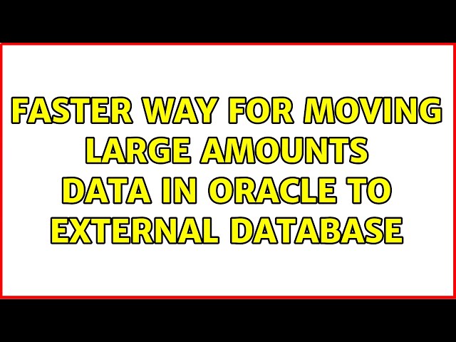 faster way for moving large amounts data in oracle to external database (5 Solutions!!)