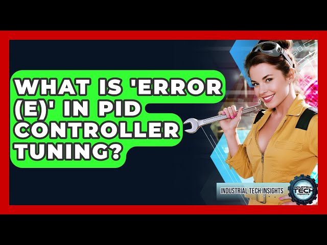 What Is 'error (e)' In PID Controller Tuning? - Industrial Tech Insights