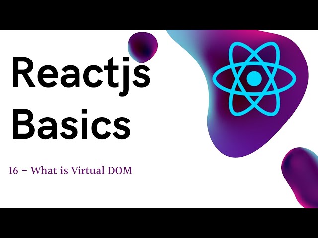16 ReactJS basics What is Virtual DOM