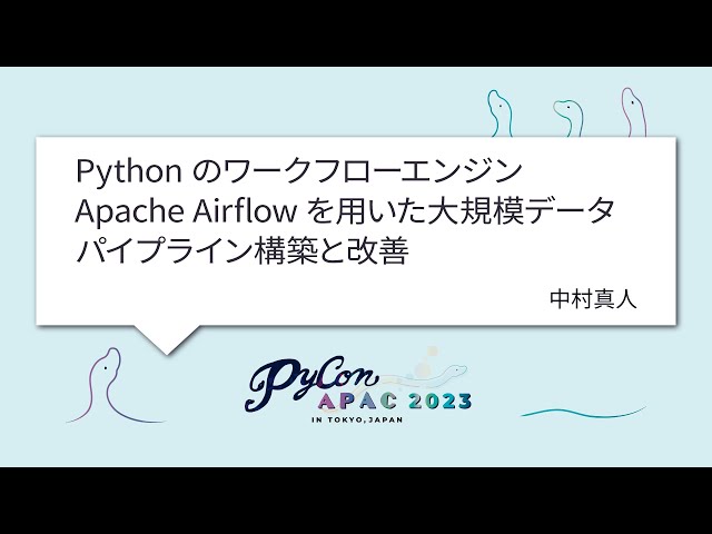 [PyCon APAC 2023] Pythonのワークフローエンジン Apache Airflowを用いた大規模データパイプライン構築と改善 by 中村真人