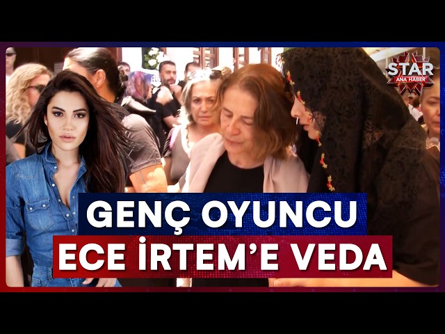 Young Actress Ece İrtem Laid to Rest Amid Tears! | Star Main News