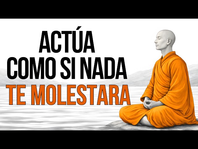 ACTÚA COMO SI NADA TE MOLESTARA: 7 ENSEÑANZAS BUDISTAS PARA VIVIR EN PAZ
