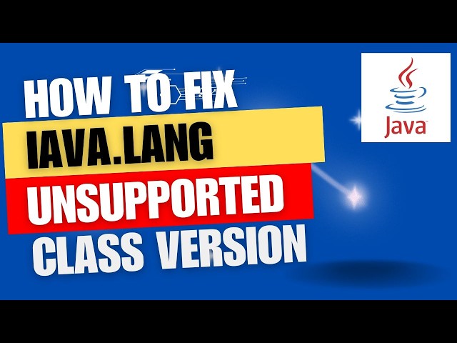 How to fix java.lang.UnsupportedClassVersionError.