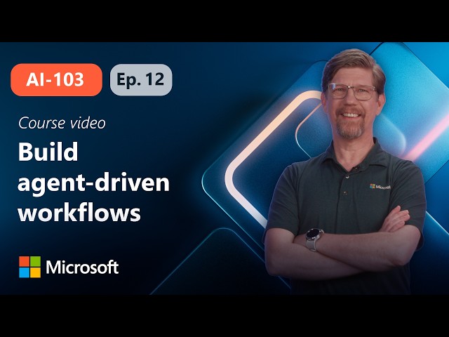 Build agent-driven workflows using Microsoft Foundry | AI-103 | Episode 12