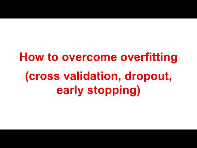 How to overcome overfitting (cross validation, dropout, early stopping)