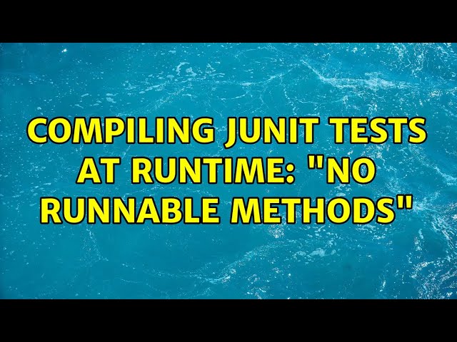 Compiling JUnit tests at runtime: "No runnable methods"