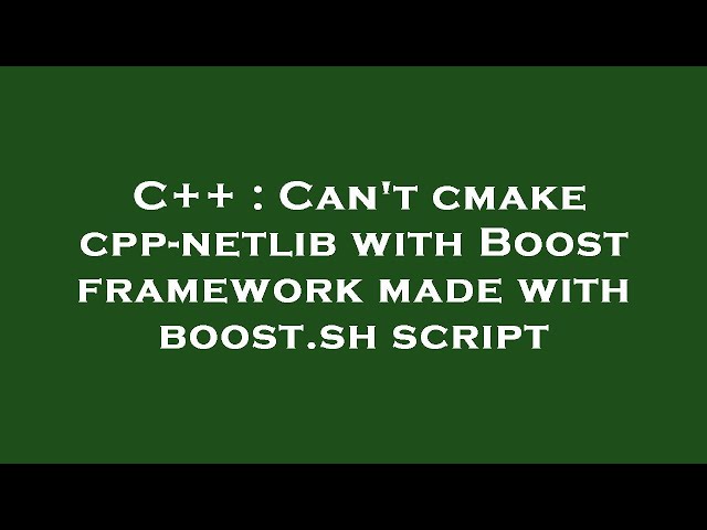 C++ : Can't cmake cpp-netlib with Boost framework made with boost.sh script
