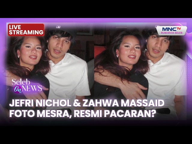 🔴 JEFRI NICHOL & ZAHWA MASSAID INTIMATE PHOTO, OFFICIALLY DATING? | LIVE CELEB ON NEWS | FEBRUARY...