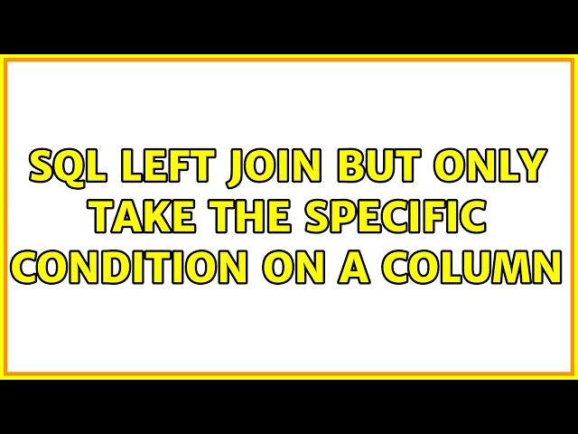 SQL left join but only take the specific condition on a column (4 Solutions!!)