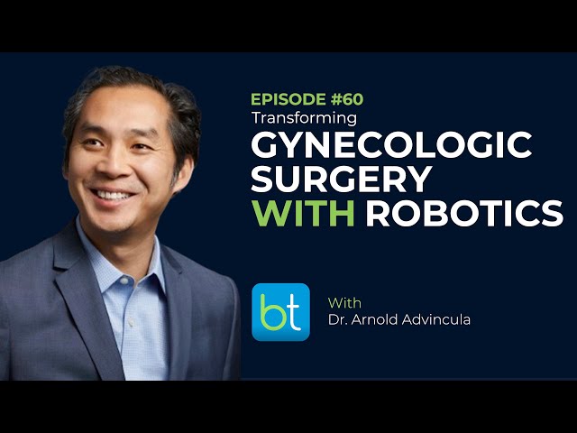 Transforming Gynecologic Surgery with Robotics w/ Dr. Arnold Advincula | BackTable OBGYN Ep. 60