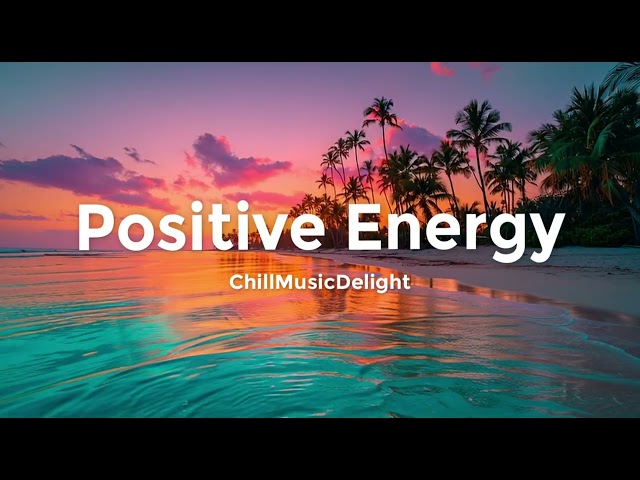 Positive Energy 🌴 Chill House Mix & Tropical Vibes Playlist for Uplifting Mood