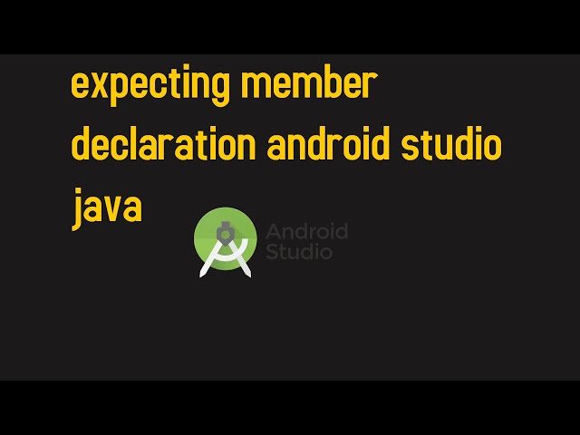 How to fix "expecting member declaration android studio java"