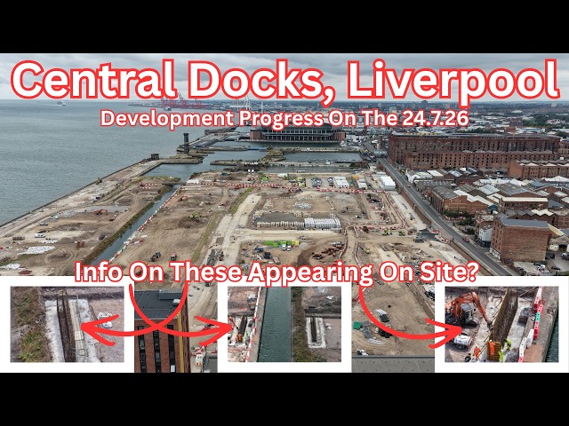 NEW Central Docks Project, Liverpool - Development Progress on 24.7.26