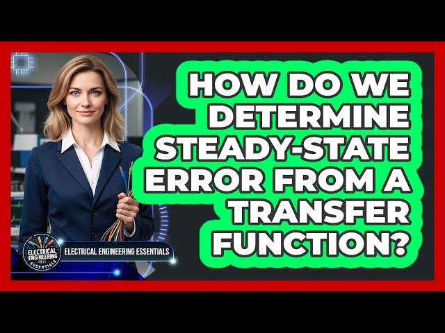 How Do We Determine Steady-State Error From A Transfer Function?