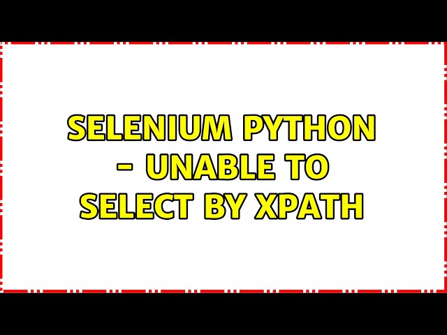 Selenium Python - unable to select by Xpath (2 Solutions!!)