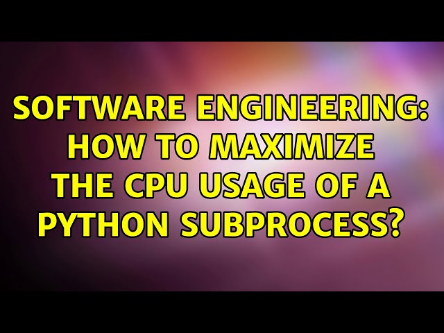 Software Engineering: How to maximize the CPU usage of a Python subprocess? (2 Solutions!!)