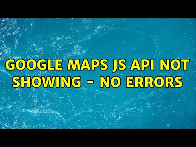 Google Maps JS API Not Showing - No Errors (3 Solutions!!)