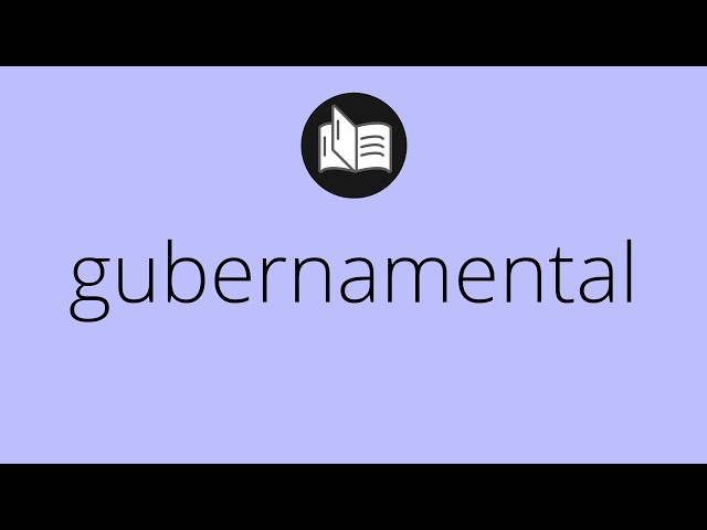 Que significa GUBERNAMENTAL • gubernamental SIGNIFICADO • gubernamental DEFINICIÓN