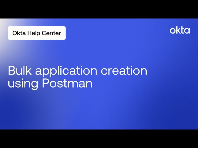 Bulk Application Creation Using Postman | Okta Support