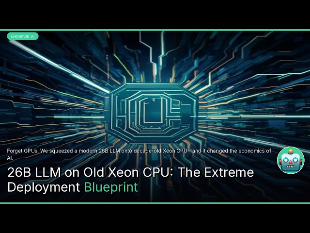 26B LLM on Old Xeon CPU: The Extreme Deployment Blueprint
