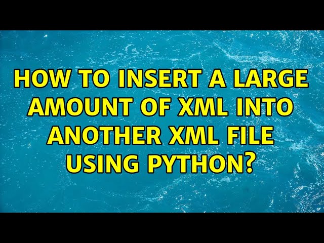 How to insert a large amount of XML into another XML file using python?