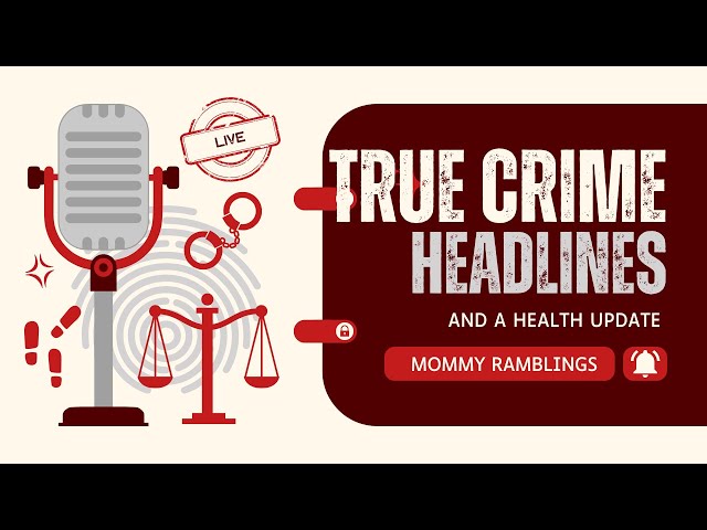 True Crime Headlines - Trial Talk - New Cases - Case Updates