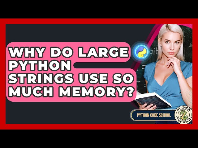 Why Do Large Python Strings Use So Much Memory? - Python Code School