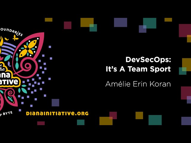 Diana Initiative 2020 - Amélie Koran - DevSecOps – It’s A Team Sport