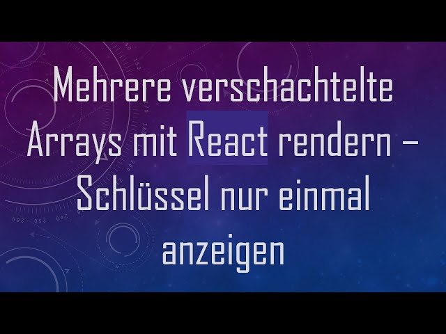 Mehrere verschachtelte Arrays mit React rendern – Schlüssel nur einmal anzeigen