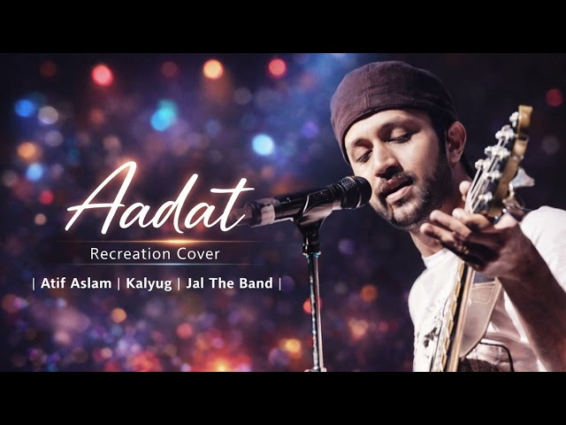 Aadat – Recreation Cover | Atif Aslam | Kalyug | Jal The Band